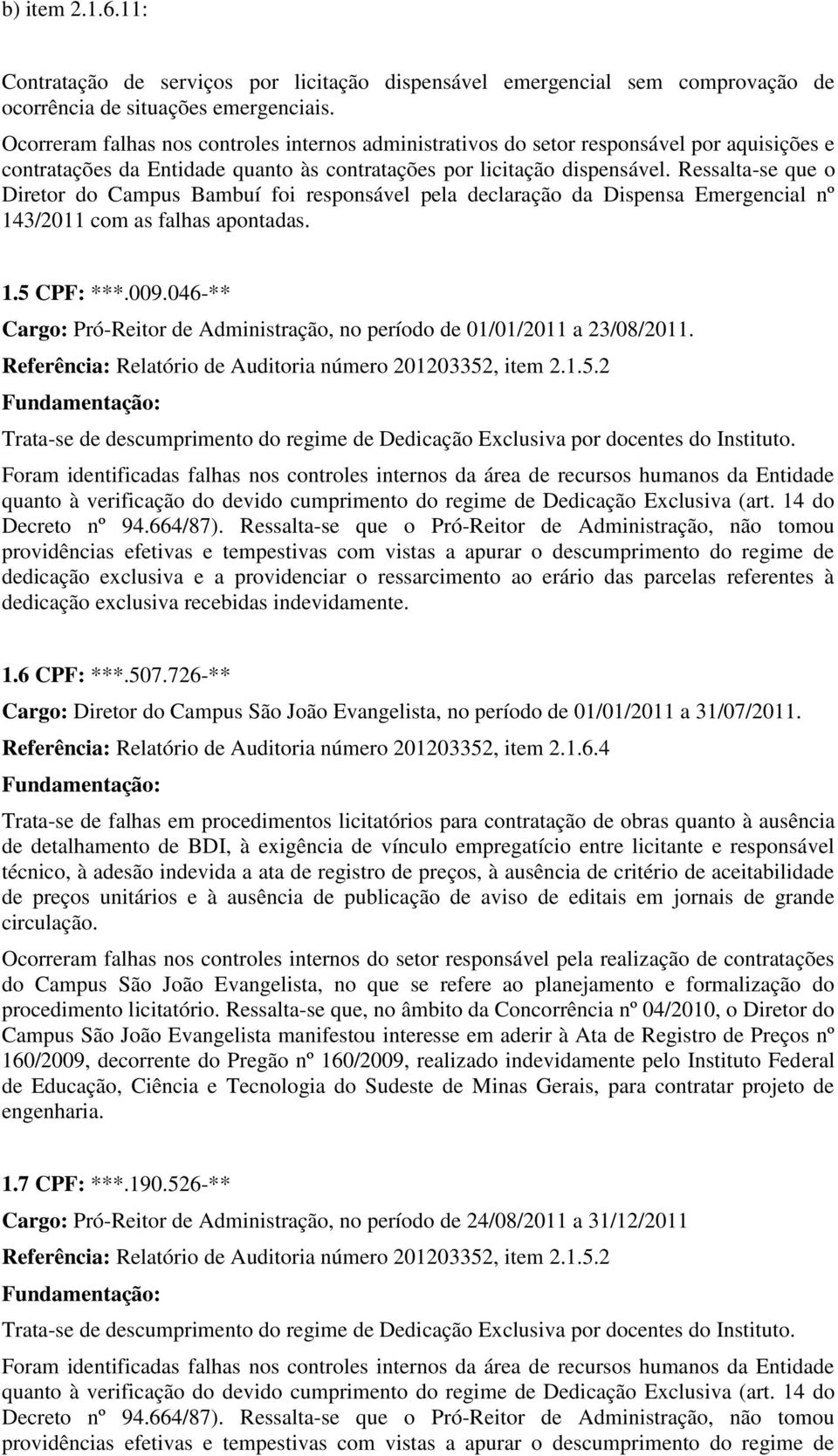 Ressalta-se que o Diretor do Campus Bambuí foi responsável pela declaração da Dispensa Emergencial nº 143/2011 com as falhas apontadas. 1.5 CPF: ***.009.