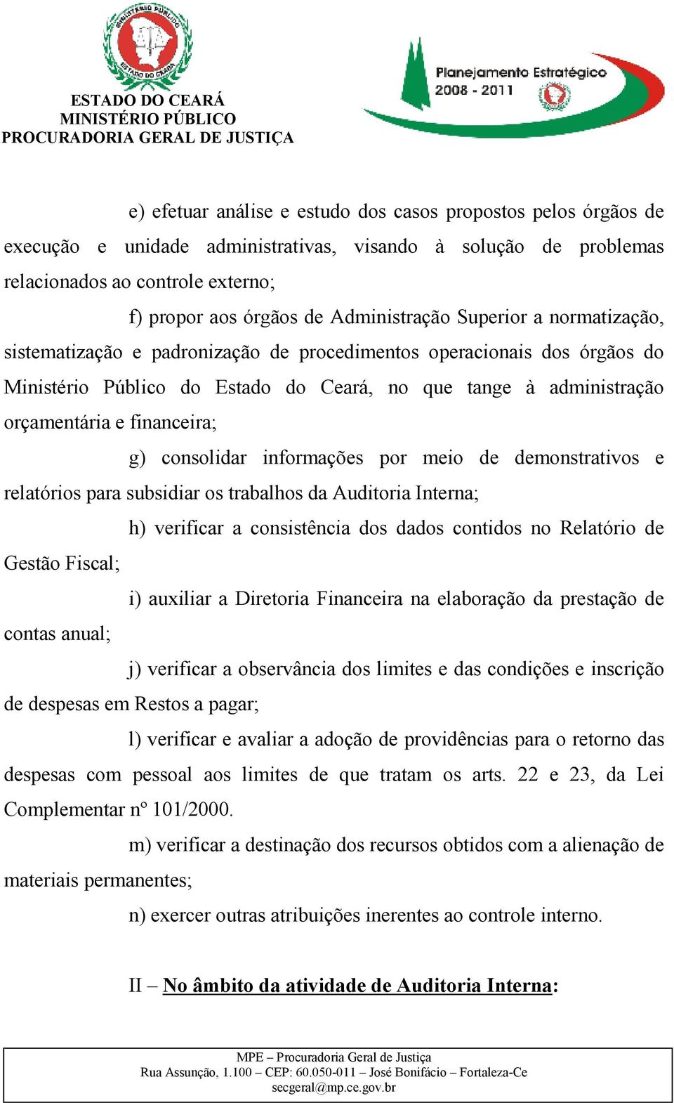 financeira; g) consolidar informações por meio de demonstrativos e relatórios para subsidiar os trabalhos da Auditoria Interna; h) verificar a consistência dos dados contidos no Relatório de Gestão