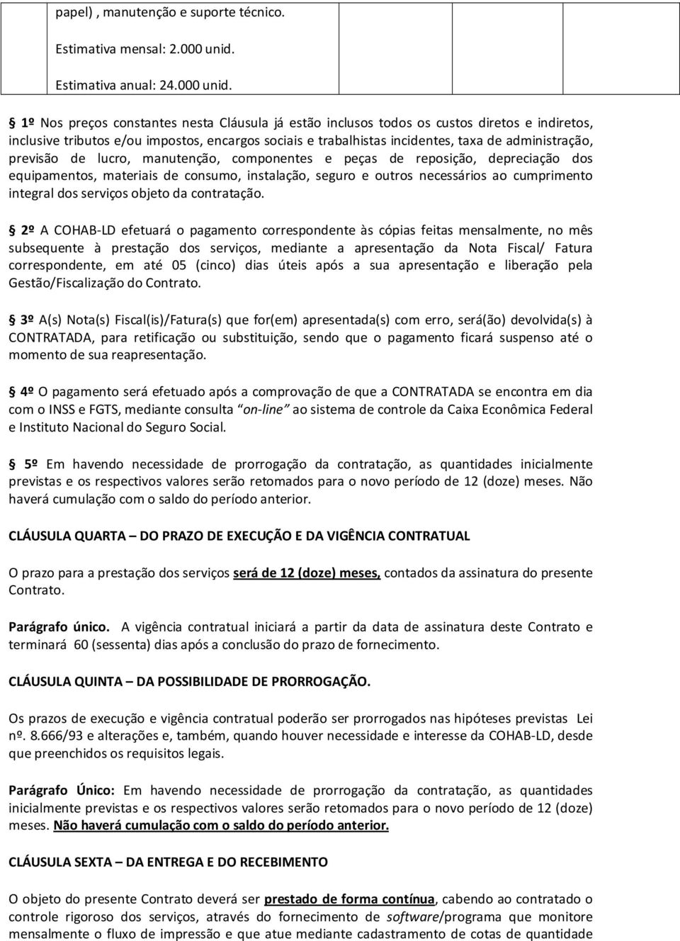 1º Nos preços constantes nesta Cláusula já estão inclusos todos os custos diretos e indiretos, inclusive tributos e/ou impostos, encargos sociais e trabalhistas incidentes, taxa de administração,