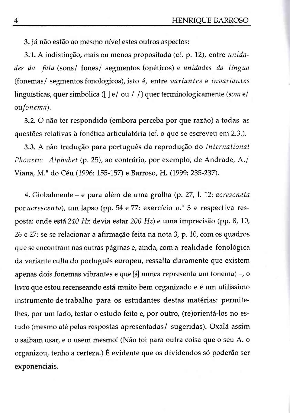 1,2), entre nnidades da fala (sonsl fones/ segmentos fonéticos) e unidades da língua (fonemas / segrnentos fonológicos), isto ê, entre aari ant e s e ina ar ia nt e s linguísticas, quer simbólica ([