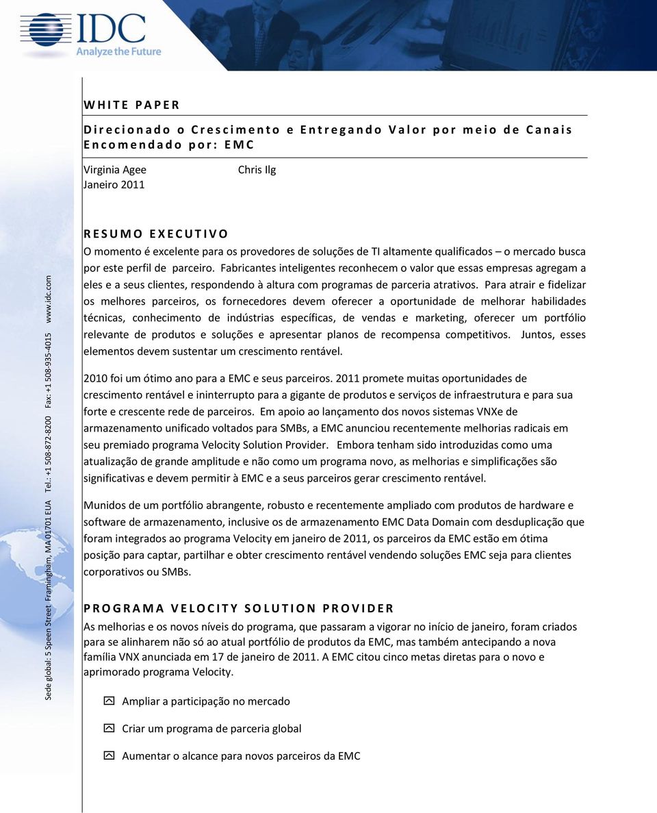 Chris Ilg R E S U M O E X E C U T I V O O momento é excelente para os provedores de soluções de TI altamente qualificados o mercado busca por este perfil de parceiro.