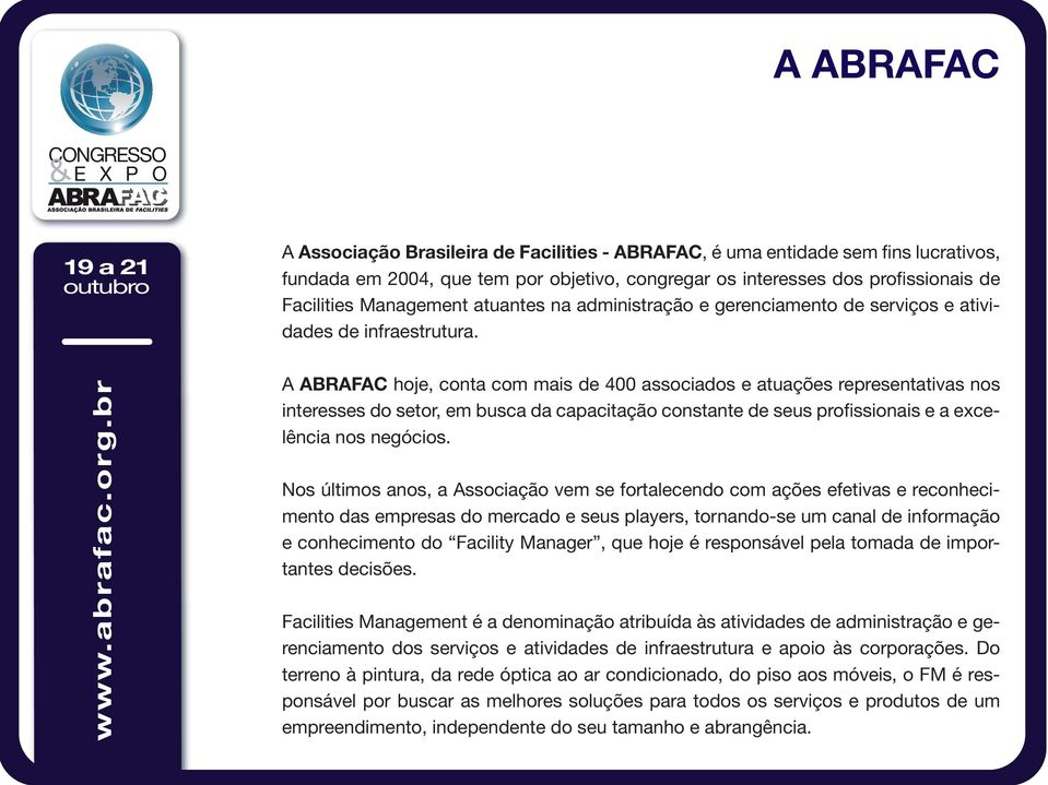 A ABRAFAC hoje, conta com mais de 400 associados e atuações representativas nos interesses do setor, em busca da capacitação constante de seus profissionais e a excelência nos negócios.