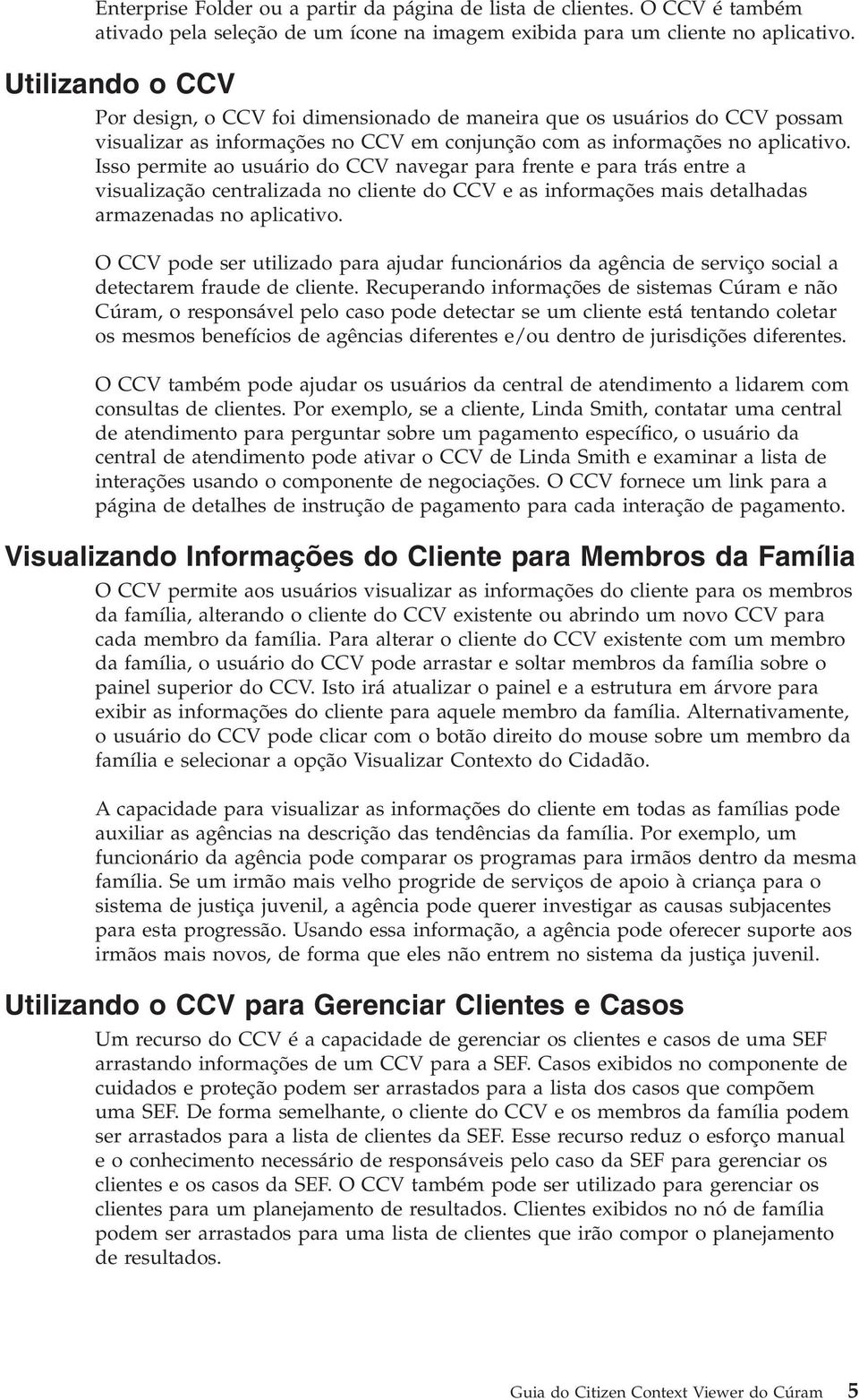 Isso permite ao usuário do CCV navegar para frente e para trás entre a visualização centralizada no cliente do CCV e as informações mais detalhadas armazenadas no aplicativo.