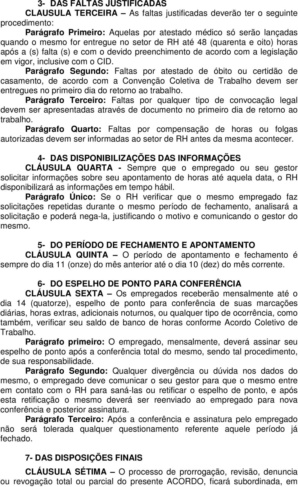 Parágrafo Segundo: Faltas por atestado de óbito ou certidão de casamento, de acordo com a Convenção Coletiva de Trabalho devem ser entregues no primeiro dia do retorno ao trabalho.