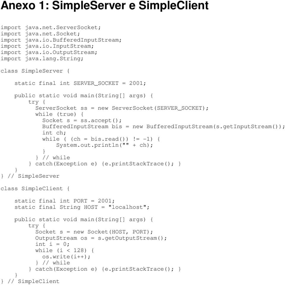 accept(); BufferedInputStream bis = new BufferedInputStream(s.getInputStream()); int ch; while ( (ch = bis.read())!= -1) { System.out.println("" + ch); // while catch(exception e) {e.