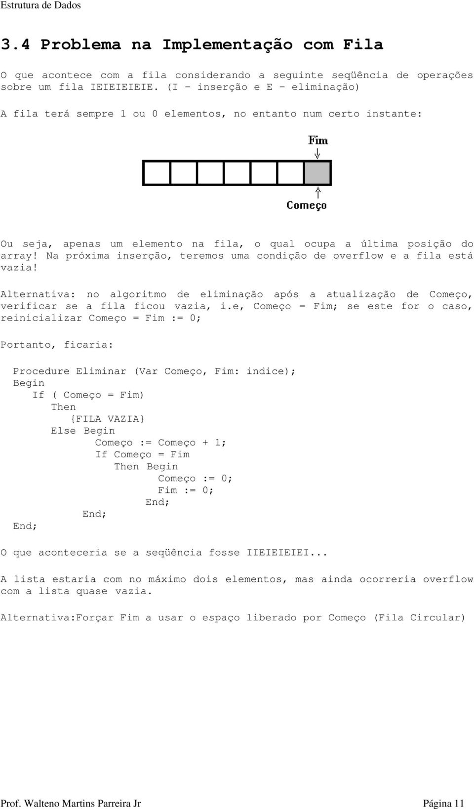 Na próxima inserção, teremos uma condição de overflow e a fila está vazia! Alternativa: no algoritmo de eliminação após a atualização de Começo, verificar se a fila ficou vazia, i.