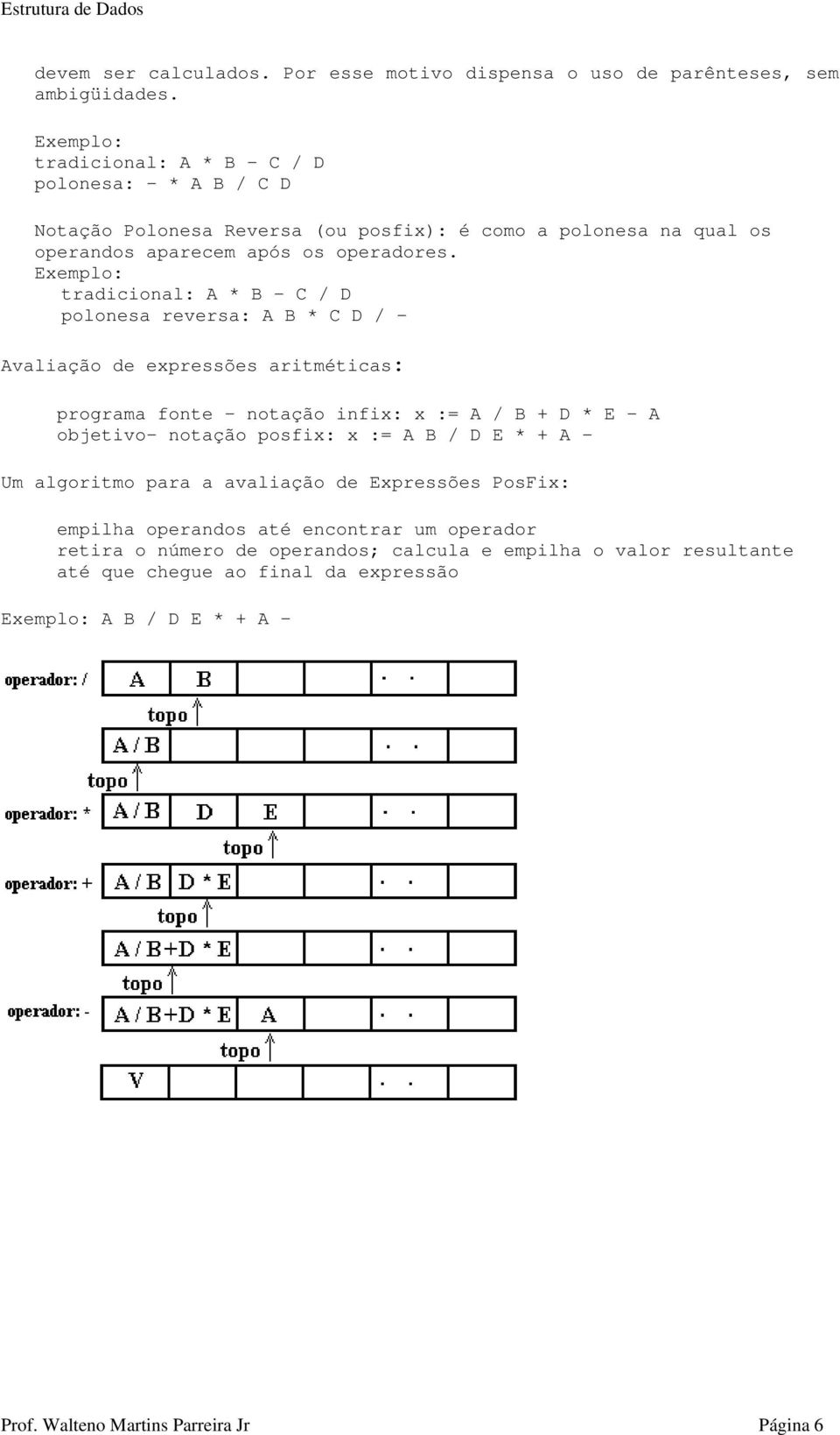 Exemplo: tradicional: A * B - C / D polonesa reversa: A B * C D / - Avaliação de expressões aritméticas: programa fonte - notação infix: x := A / B + D * E - A objetivo- notação