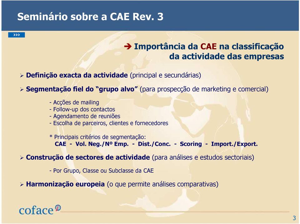 clientes e fornecedores * Principais critérios de segmentação: CAE - Vol. Neg./Nº Emp. - Dist./Conc. - Scoring - Import./Export.