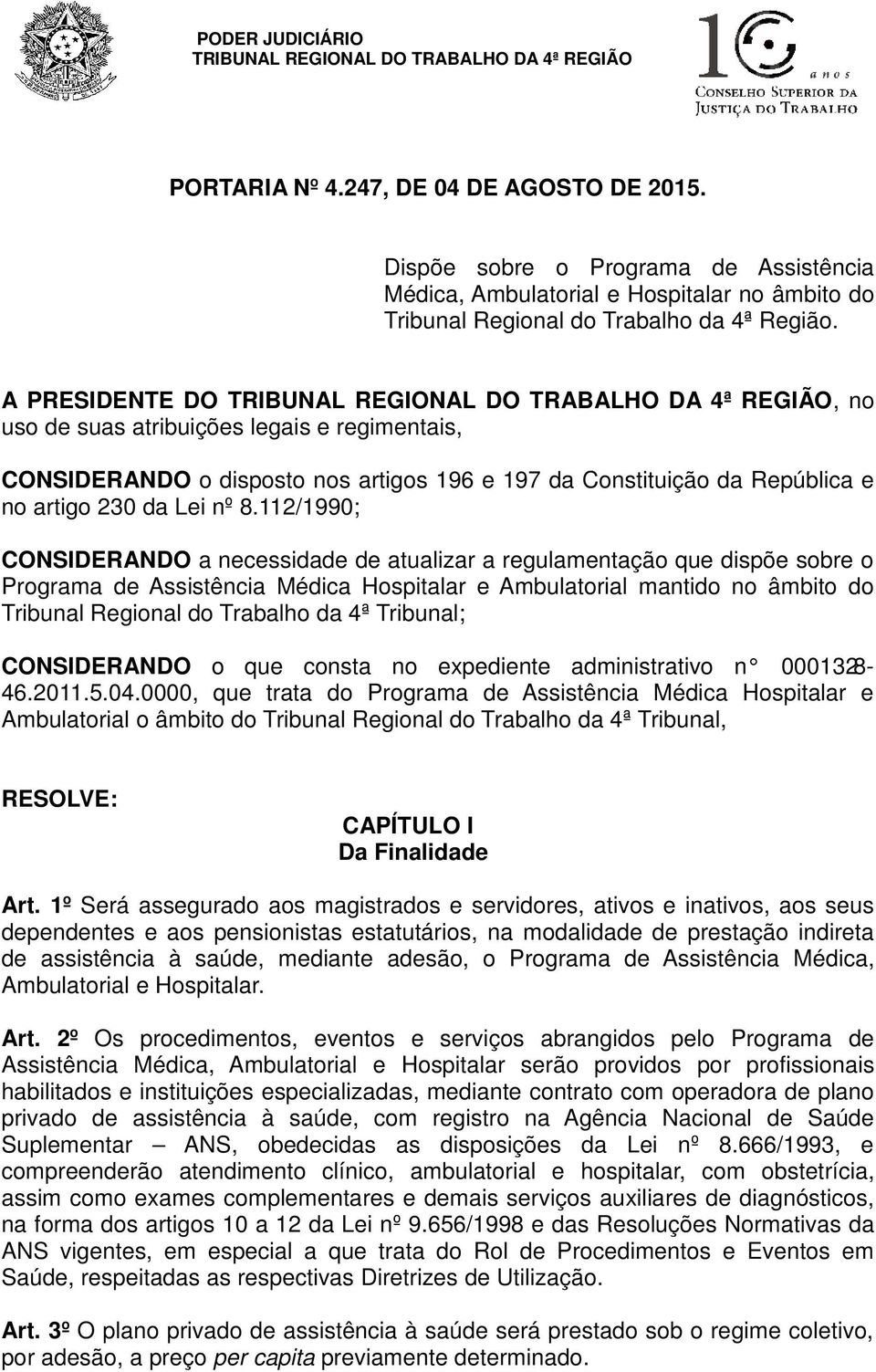 112/1990; CONSIDERANDO a necessidade de atualizar a regulamentação que dispõe sobre o Programa de Assistência Médica Hospitalar e Ambulatorial mantido no âmbito do Tribunal Regional do Trabalho da 4ª