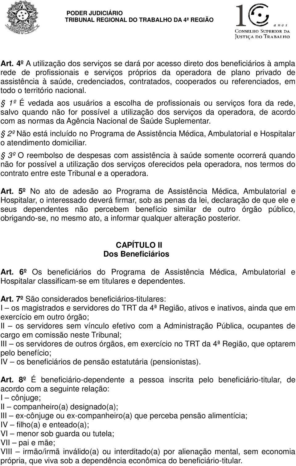 1º É vedada aos usuários a escolha de profissionais ou serviços fora da rede, salvo quando não for possível a utilização dos serviços da operadora, de acordo com as normas da Agência Nacional de