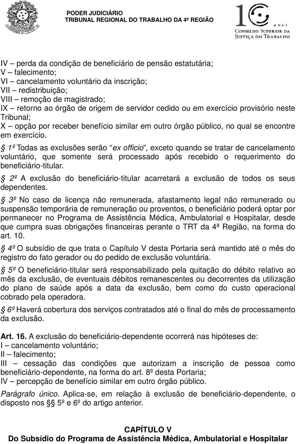 1º Todas as exclusões serão ex officio, exceto quando se tratar de cancelamento voluntário, que somente será processado após recebido o requerimento do beneficiário-titular.