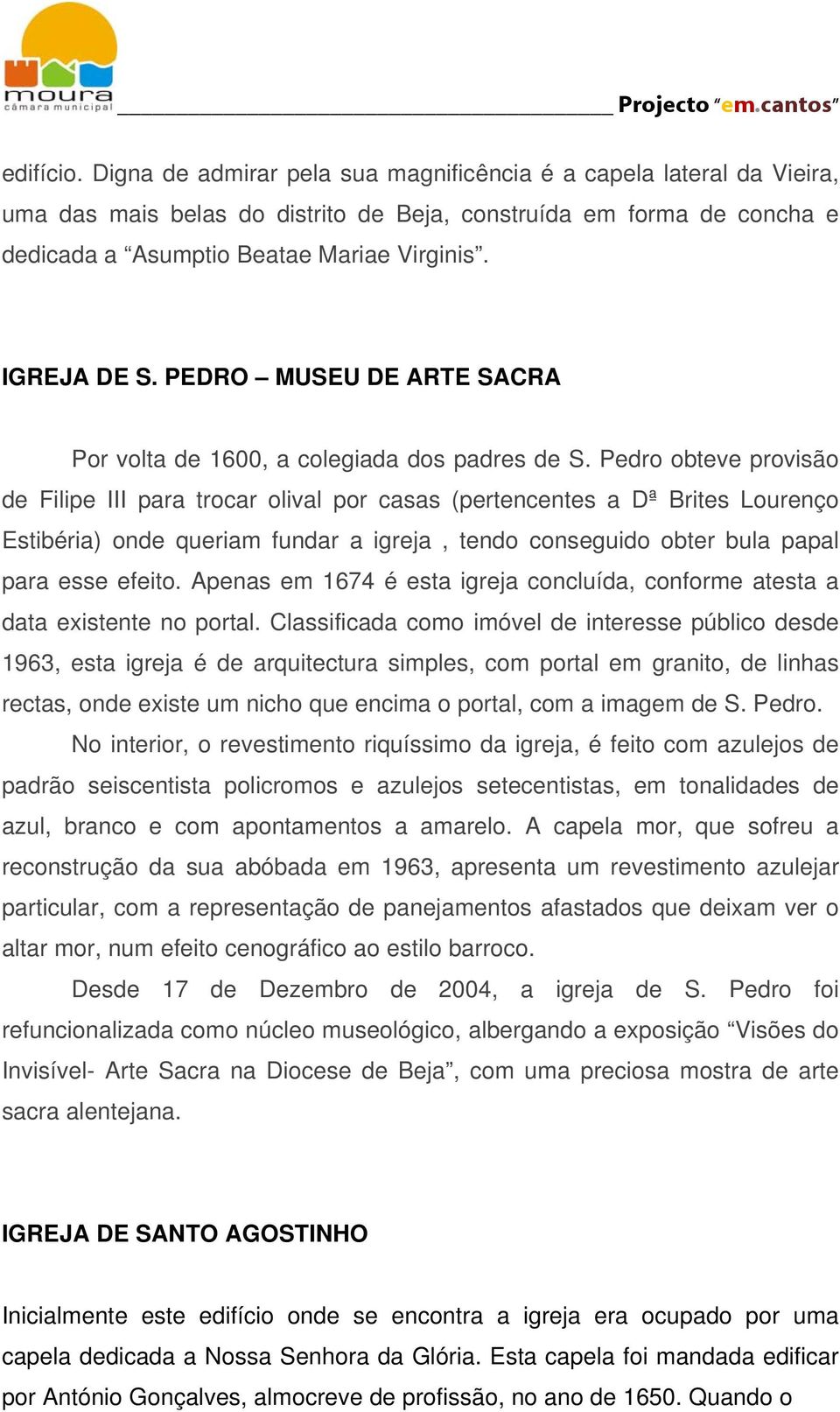 Pedro obteve provisão de Filipe III para trocar olival por casas (pertencentes a Dª Brites Lourenço Estibéria) onde queriam fundar a igreja, tendo conseguido obter bula papal para esse efeito.