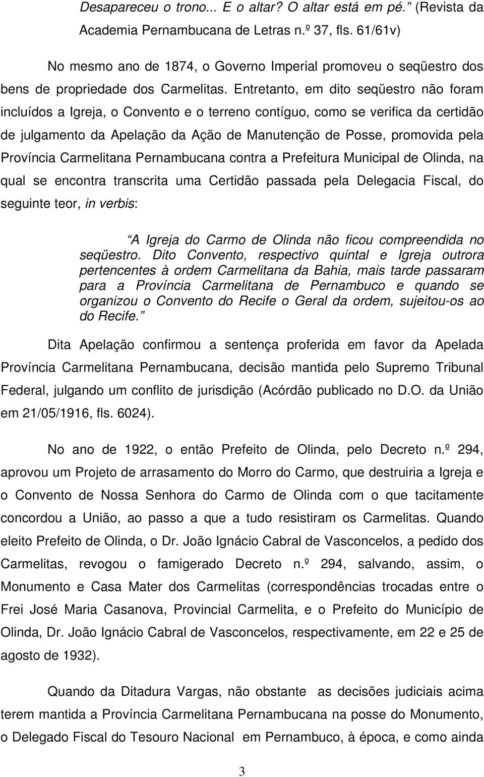 Entretanto, em dito seqüestro não foram incluídos a Igreja, o Convento e o terreno contíguo, como se verifica da certidão de julgamento da Apelação da Ação de Manutenção de Posse, promovida pela