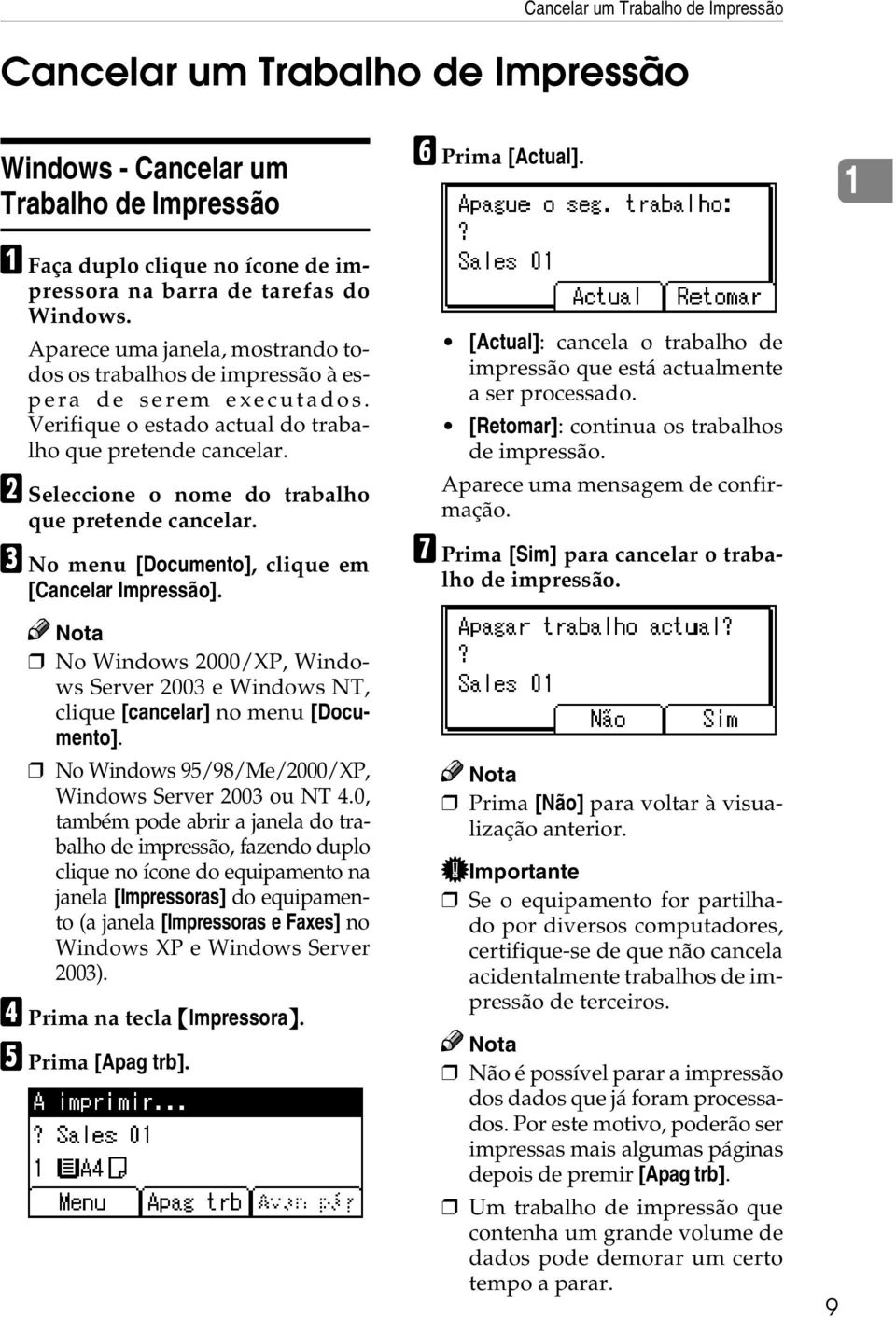 Verifique o estado actual do trabalho que pretende cancelar. B Seleccione o nome do trabalho que pretende cancelar. C No menu [Documento], clique em [Cancelar Impressão].