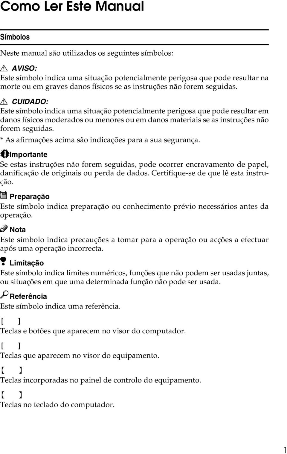 R CUIDADO: Este símbolo indica uma situação potencialmente perigosa que pode resultar em danos físicos moderados ou menores ou em danos materiais se as instruções não forem seguidas.