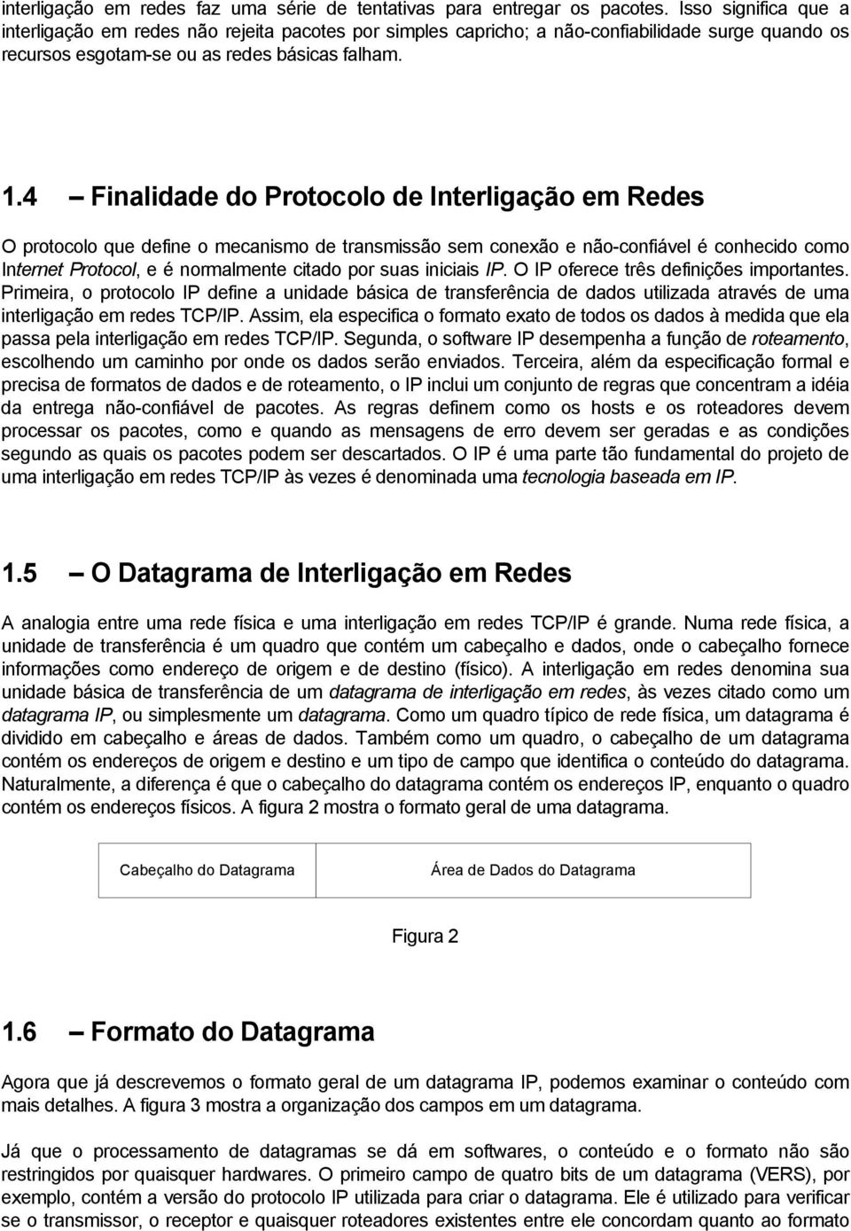 4 Finalidade do Protocolo de Interligação em Redes O protocolo que define o mecanismo de transmissão sem conexão e não-confiável é conhecido como Internet Protocol, e é normalmente citado por suas