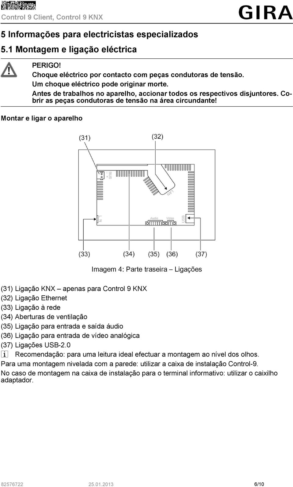 Montar e ligar o aparelho Imagem 4: Parte traseira Ligações (31) Ligação KNX apenas para Control 9 KNX (32) Ligação Ethernet (33) Ligação à rede (34) Aberturas de ventilação (35) Ligação para entrada