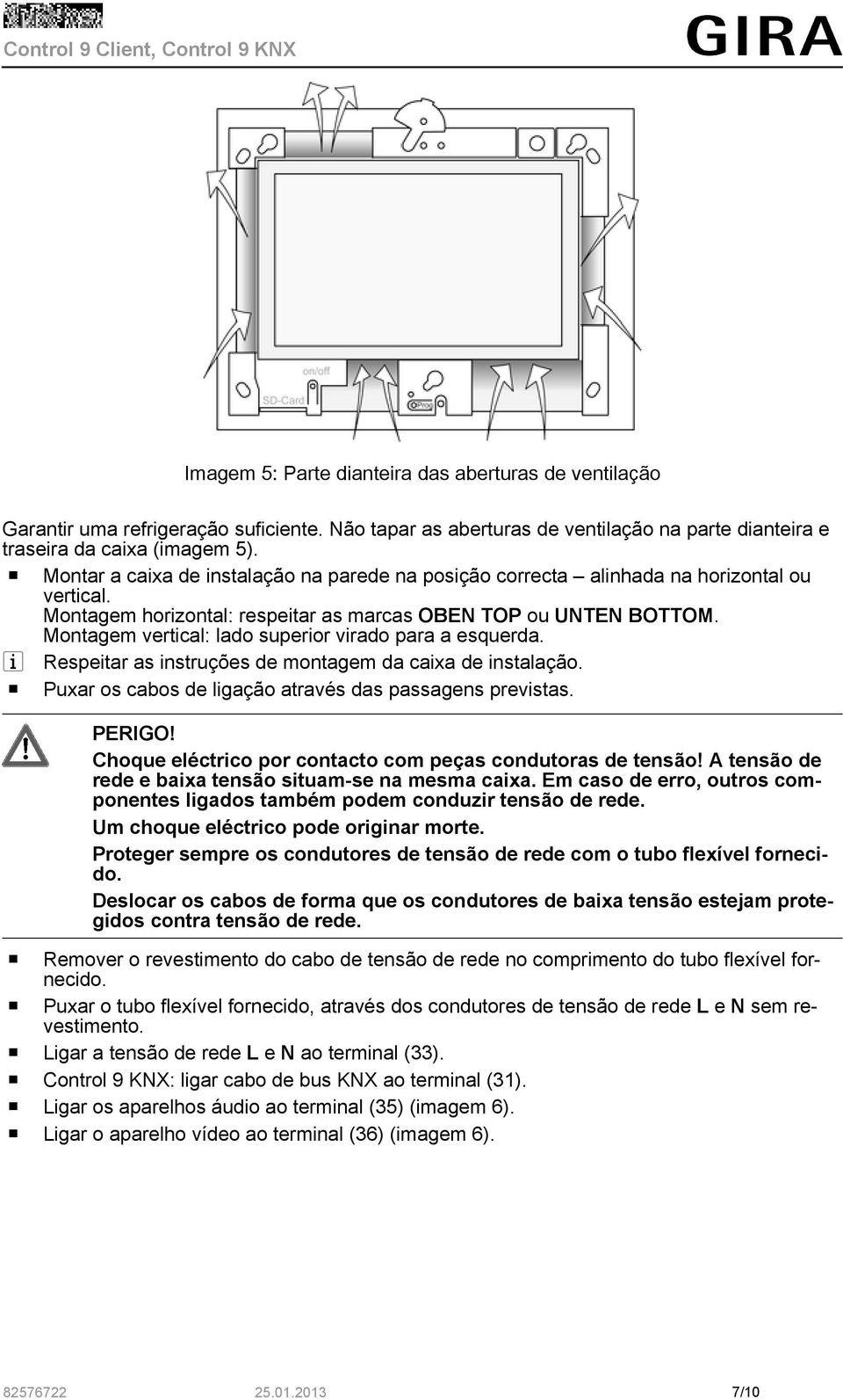 Montagem vertical: lado superior virado para a esquerda. i Respeitar as instruções de montagem da caixa de instalação. o Puxar os cabos de ligação através das passagens previstas. PERIGO!