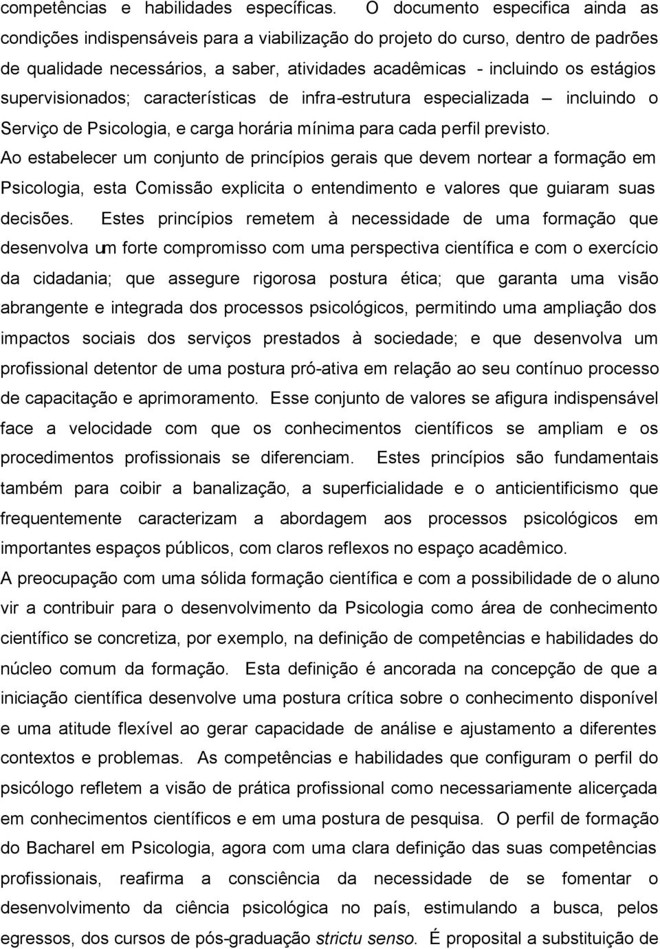 supervisionados; características de infra-estrutura especializada incluindo o Serviço de Psicologia, e carga horária mínima para cada perfil previsto.