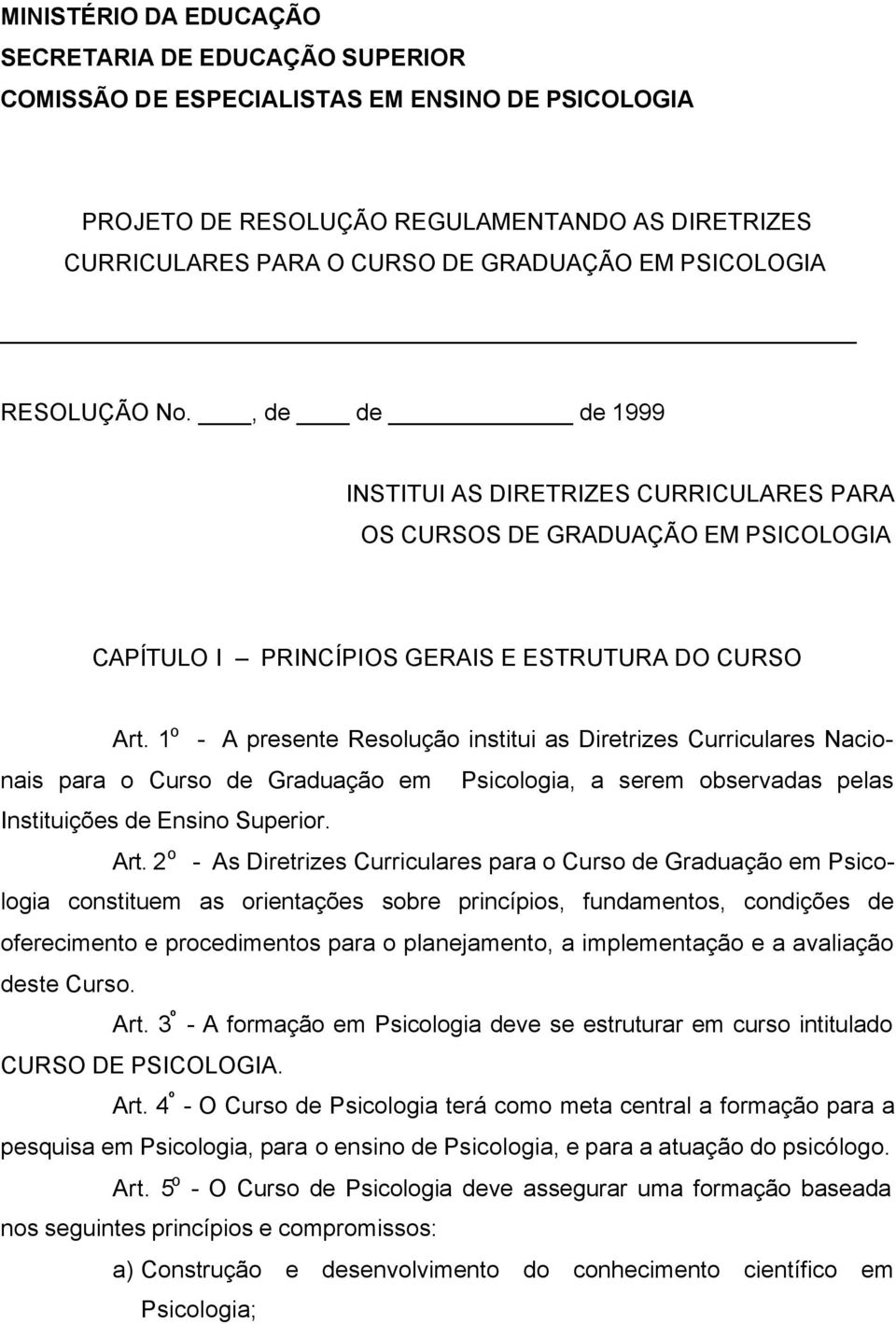 1 o - A presente Resolução institui as Diretrizes Curriculares Nacionais para o Curso de Graduação em Psicologia, a serem observadas pelas Instituições de Ensino Superior. Art.