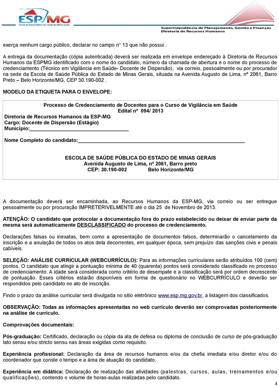 e o nome do processo de credenciamento (Técnico em Vigilância em Saúde- Docente de Dispersão), via correio, pessoalmente ou por procurador na sede da Escola de Saúde Pública do Estado de Minas