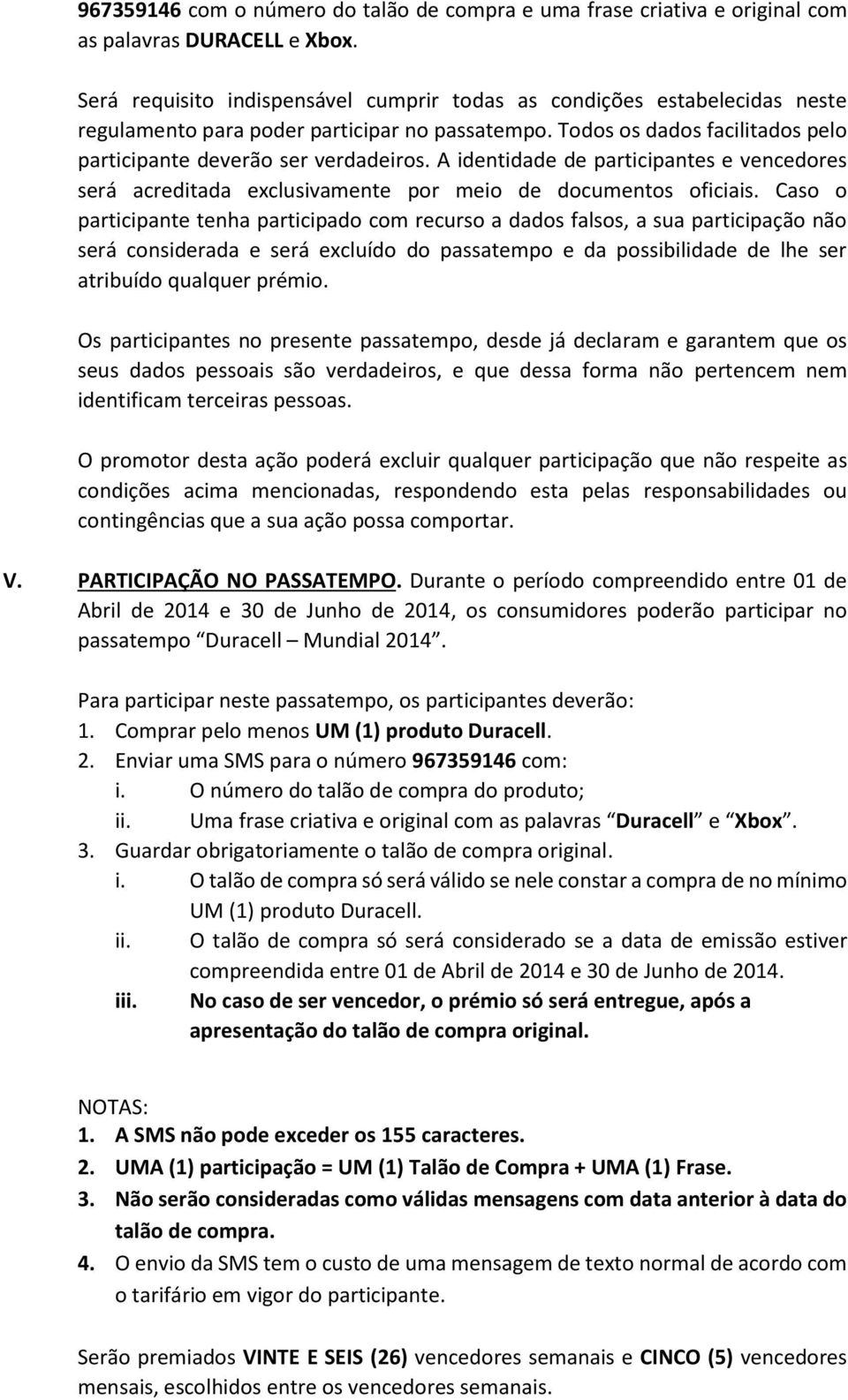 A identidade de participantes e vencedores será acreditada exclusivamente por meio de documentos oficiais.