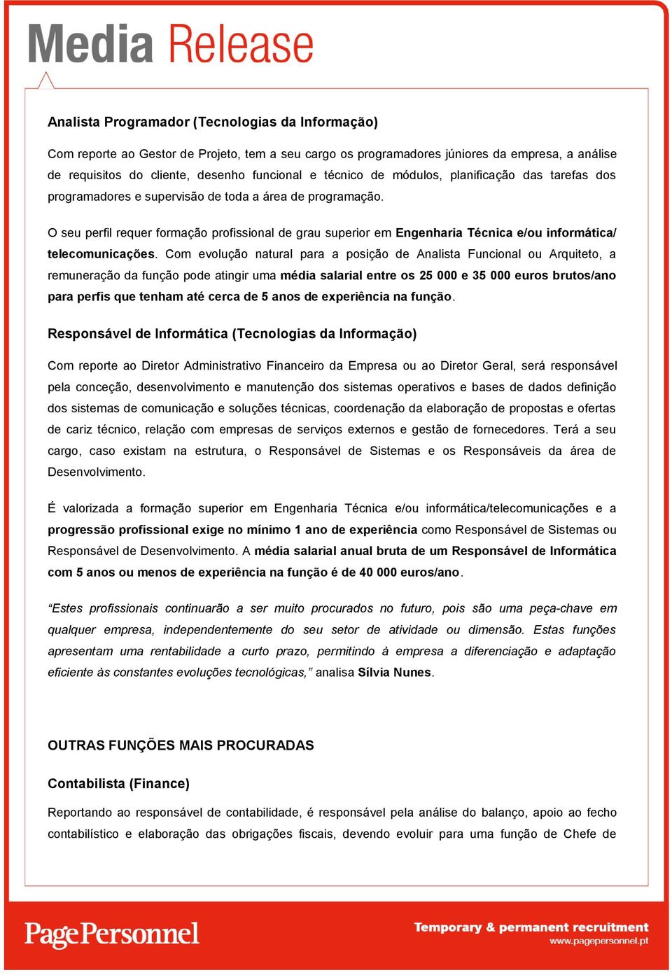 O seu perfil requer formação profissional de grau superior em Engenharia Técnica e/ou informática/ telecomunicações.