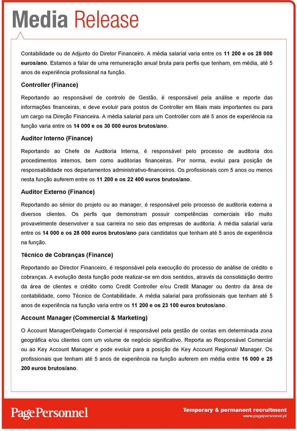 Controller (Finance) Reportando ao responsável de controlo de Gestão, é responsável pela análise e reporte das informações financeiras, e deve evoluir para postos de Controller em filiais mais