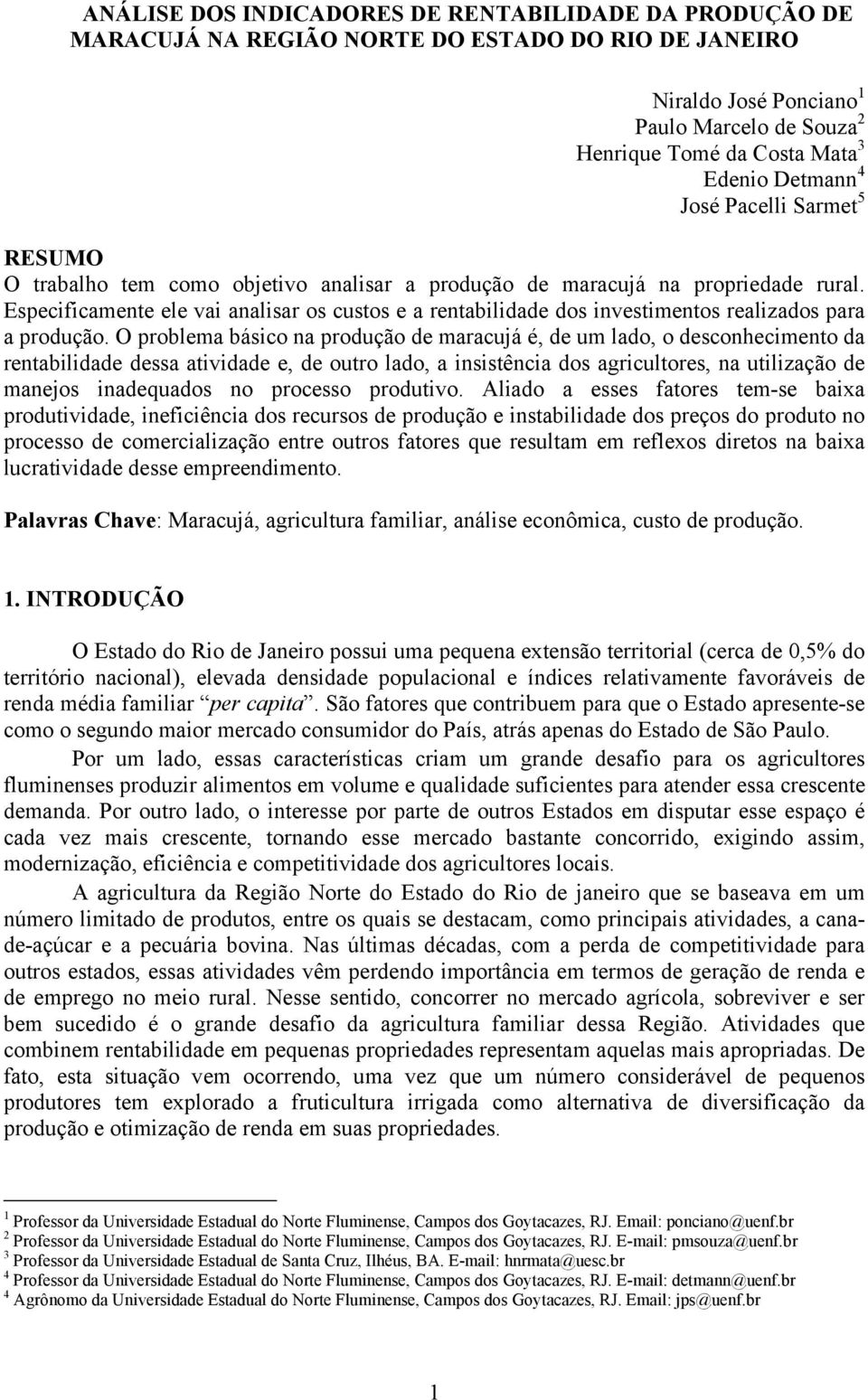 Especificamente ele vai analisar os custos e a rentabilidade dos investimentos realizados para a produção.