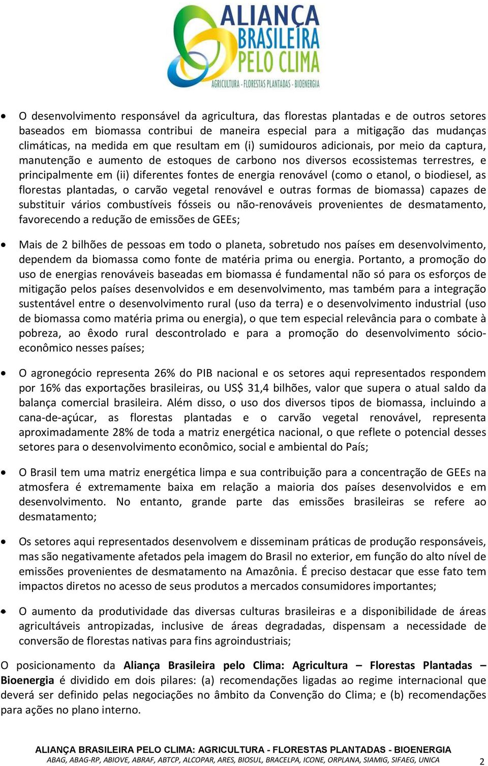 renovável (como o etanol, o biodiesel, as florestas plantadas, o carvão vegetal renovável e outras formas de biomassa) capazes de substituir vários combustíveis fósseis ou não-renováveis provenientes