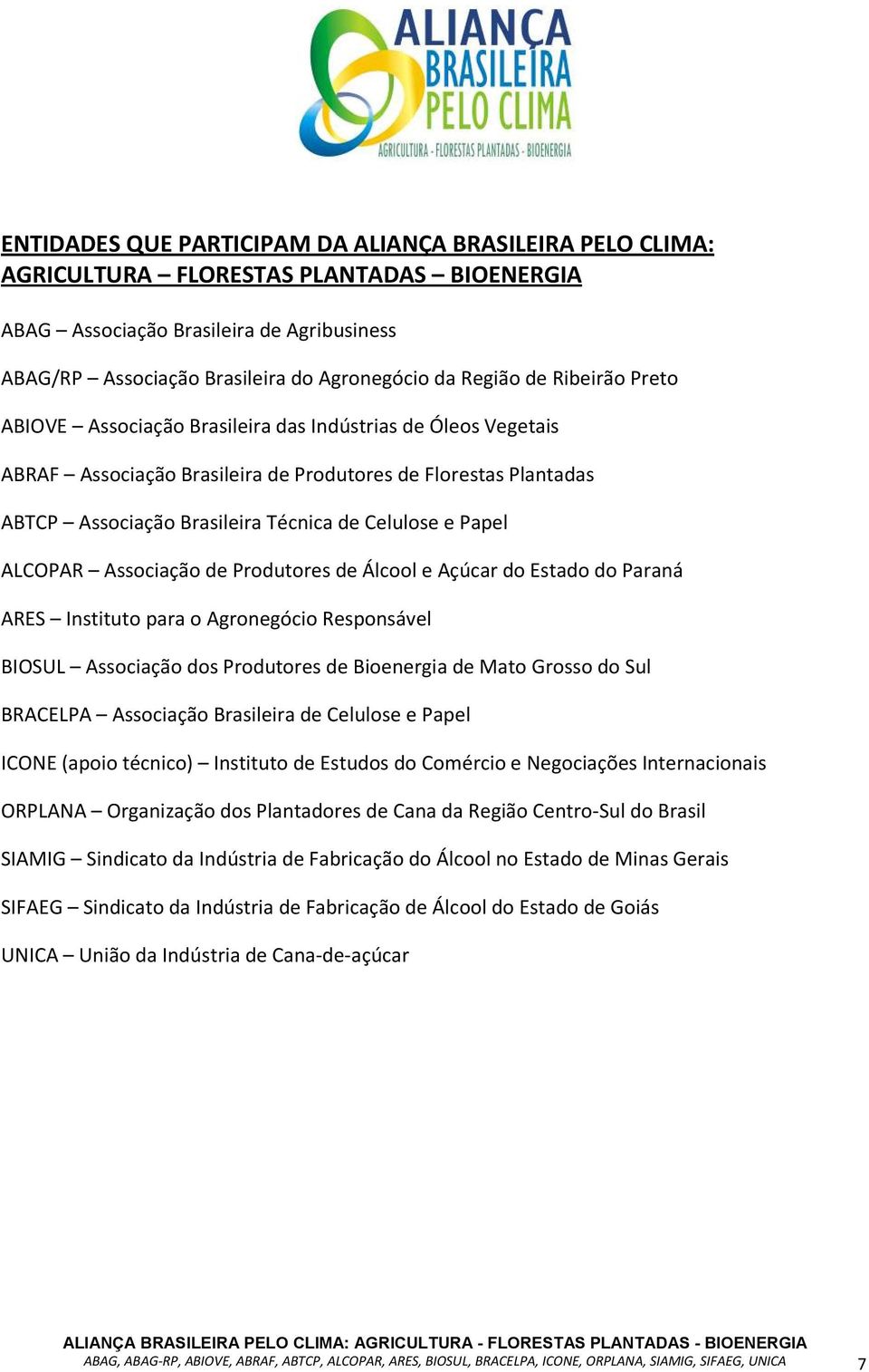 Papel ALCOPAR Associação de Produtores de Álcool e Açúcar do Estado do Paraná ARES Instituto para o Agronegócio Responsável BIOSUL Associação dos Produtores de Bioenergia de Mato Grosso do Sul