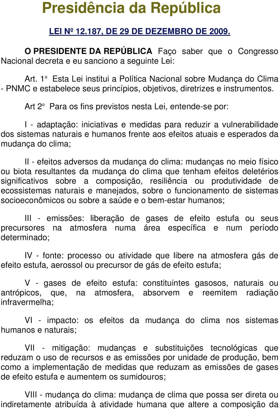 Art 2 o Para os fins previstos nesta Lei, entende-se por: I - adaptação: iniciativas e medidas para reduzir a vulnerabilidade dos sistemas naturais e humanos frente aos efeitos atuais e esperados da