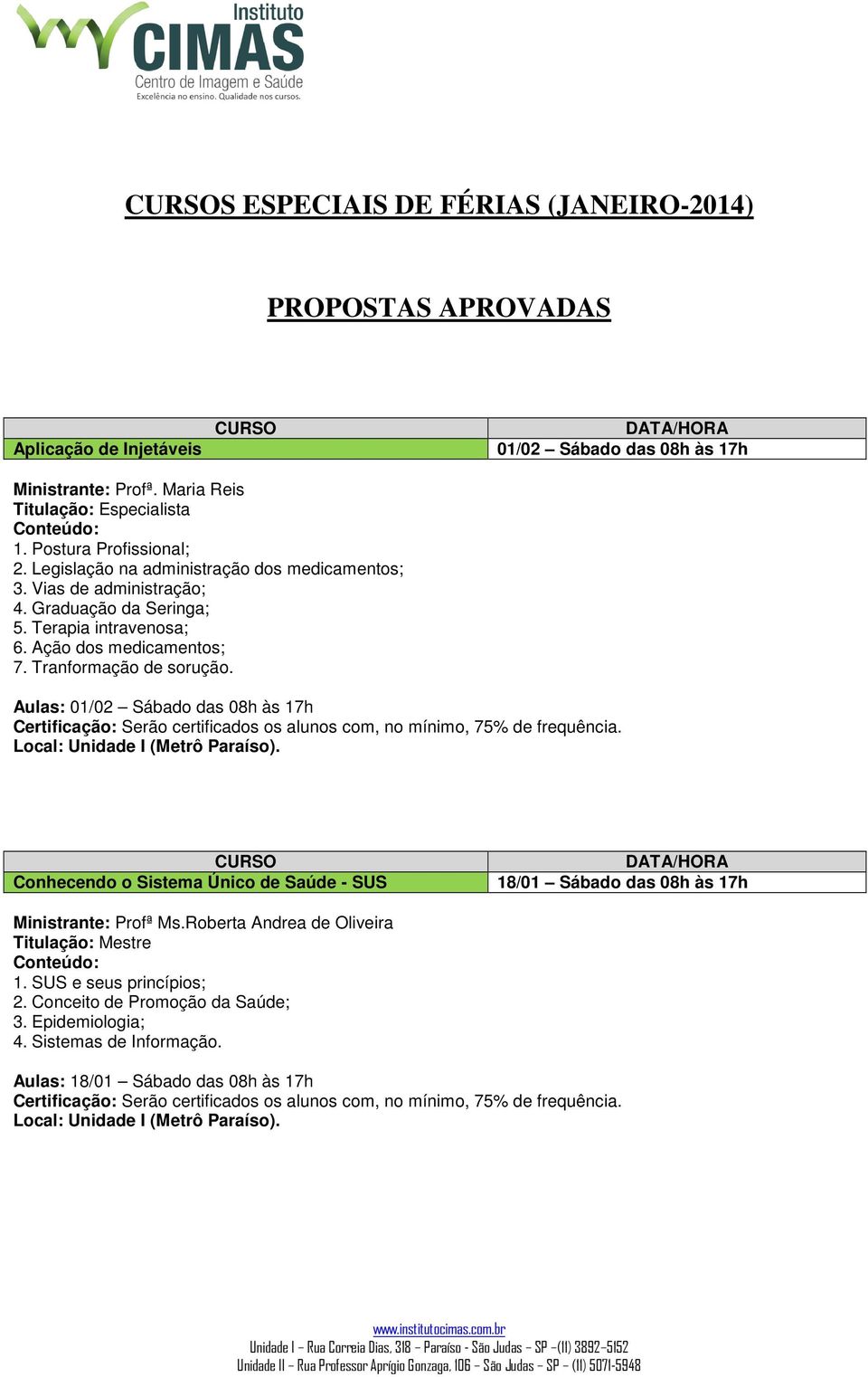 Ação dos medicamentos; 7. Tranformação de sorução. Conhecendo o Sistema Único de Saúde - SUS 18/01 Sábado das 08h às 17h Ministrante: Profª Ms.