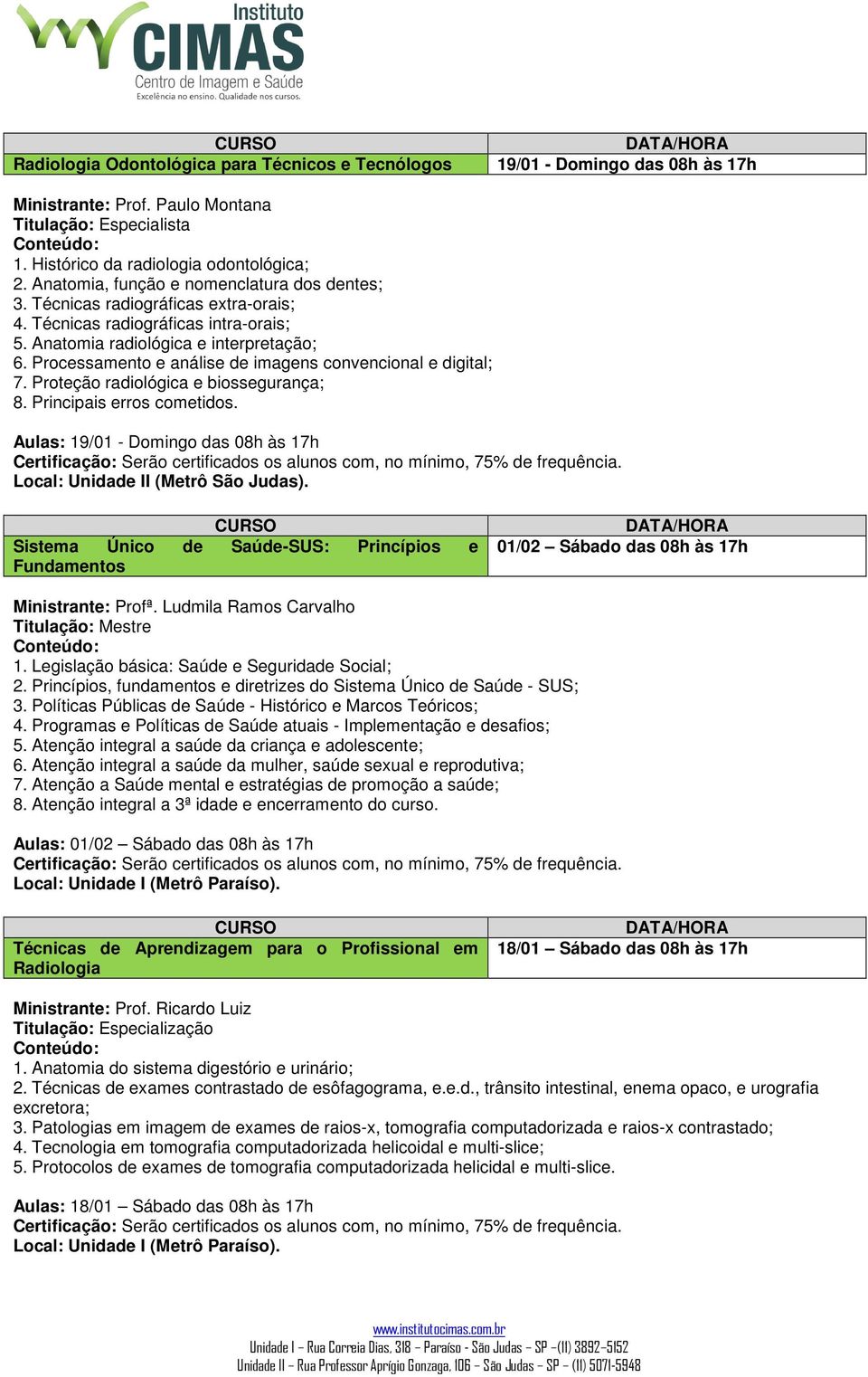 Processamento e análise de imagens convencional e digital; 7. Proteção radiológica e biossegurança; 8. Principais erros cometidos.