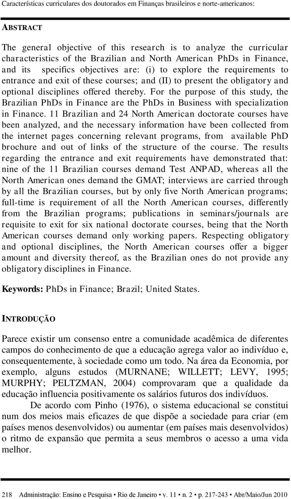 disciplines offered thereby. For the purpose of this study, the Brazilian PhDs in Finance are the PhDs in Business with specialization in Finance.