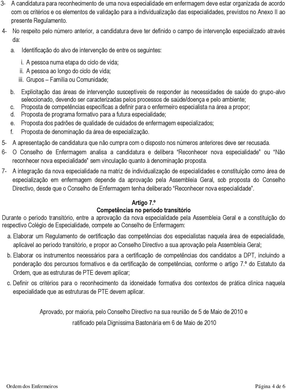 Identificação do alvo de intervenção de entre os seguintes: i. A pessoa numa etapa do ciclo de vida; ii. A pessoa ao longo do ciclo de vida; iii. Grupos Família ou Comunidade; b.