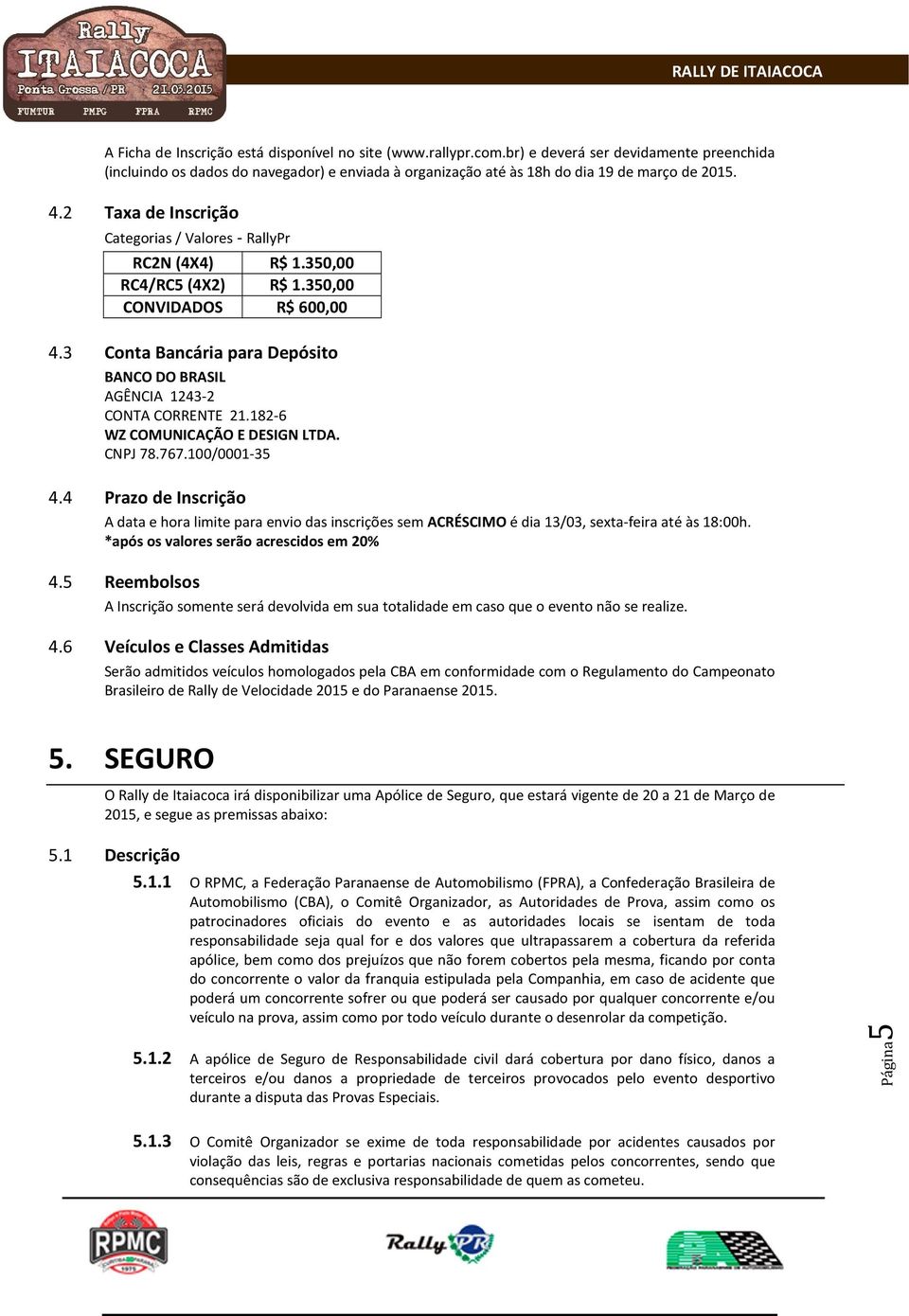 3 Conta Bancária para Depósito BANCO DO BRASIL AGÊNCIA 1243-2 CONTA CORRENTE 21.182-6 WZ COMUNICAÇÃO E DESIGN LTDA. CNPJ 78.767.100/0001-35 4.