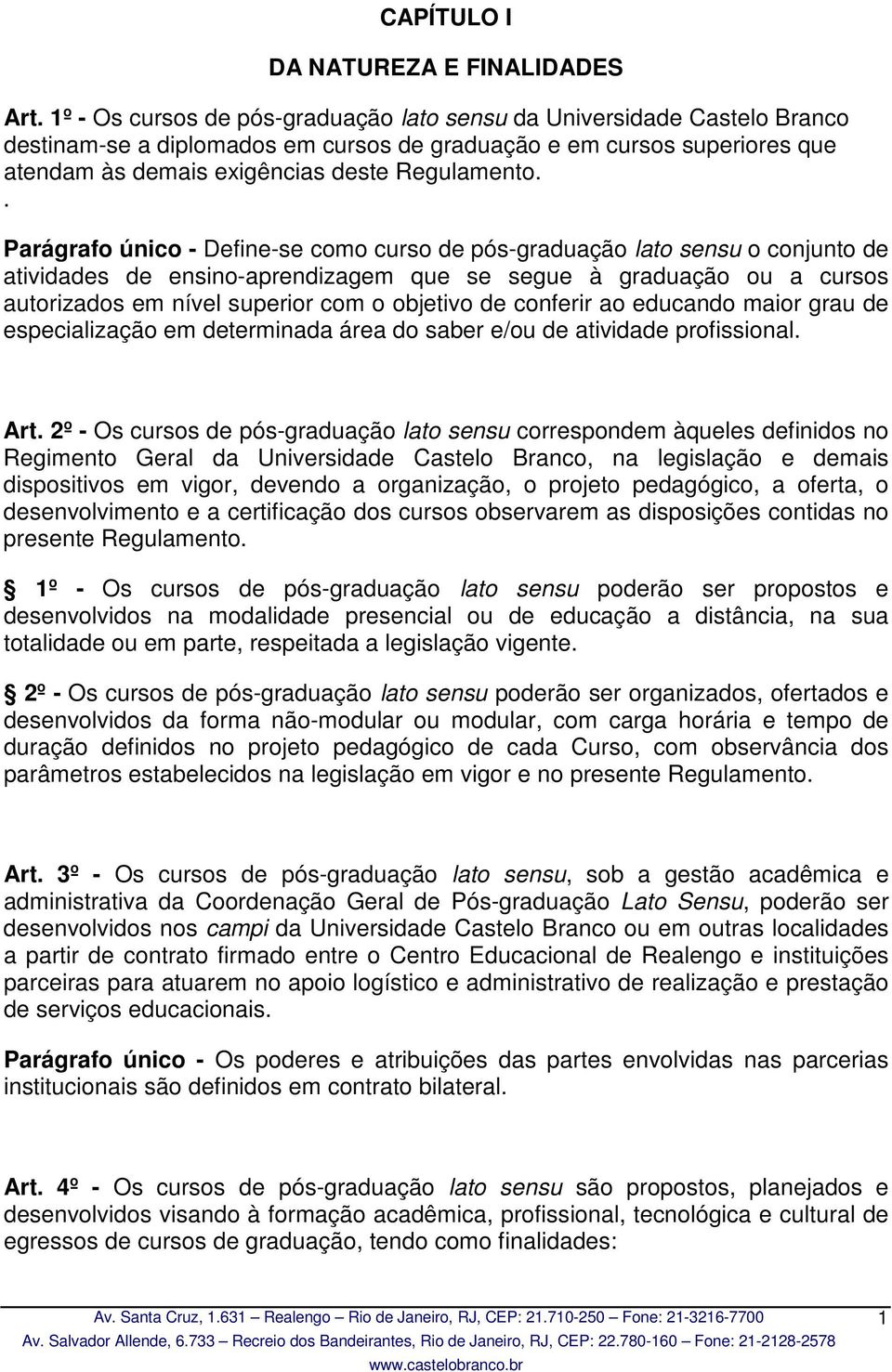 . Parágrafo único - Define-se como curso de pós-graduação lato sensu o conjunto de atividades de ensino-aprendizagem que se segue à graduação ou a cursos autorizados em nível superior com o objetivo