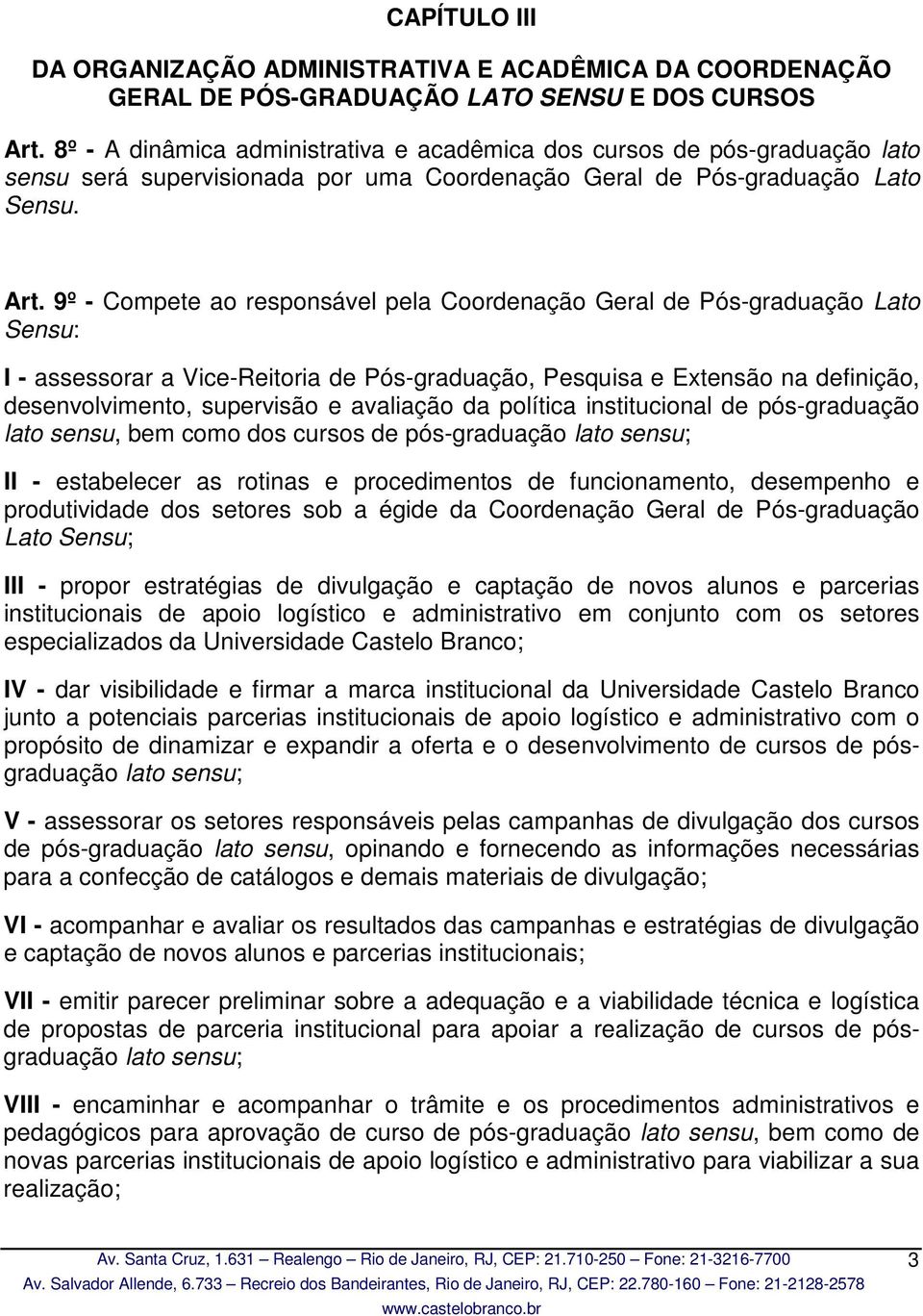 9º - Compete ao responsável pela Coordenação Geral de Pós-graduação Lato Sensu: I - assessorar a Vice-Reitoria de Pós-graduação, Pesquisa e Extensão na definição, desenvolvimento, supervisão e