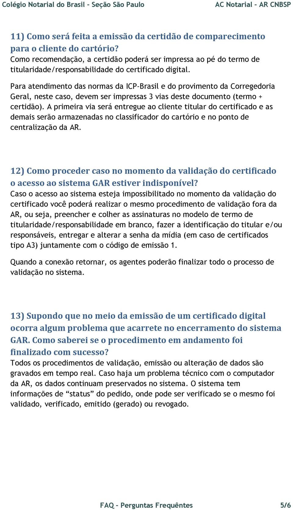 Para atendimento das normas da ICP-Brasil e do provimento da Corregedoria Geral, neste caso, devem ser impressas 3 vias deste documento (termo + certidão).