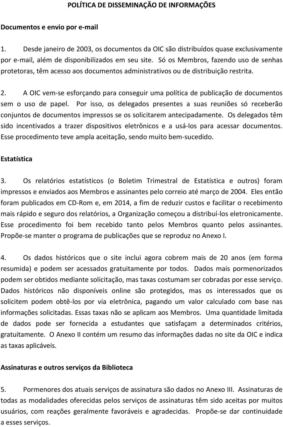 Só os Membros, fazendo uso de senhas protetoras, têm acesso aos documentos administrativos ou de distribuição restrita. 2.