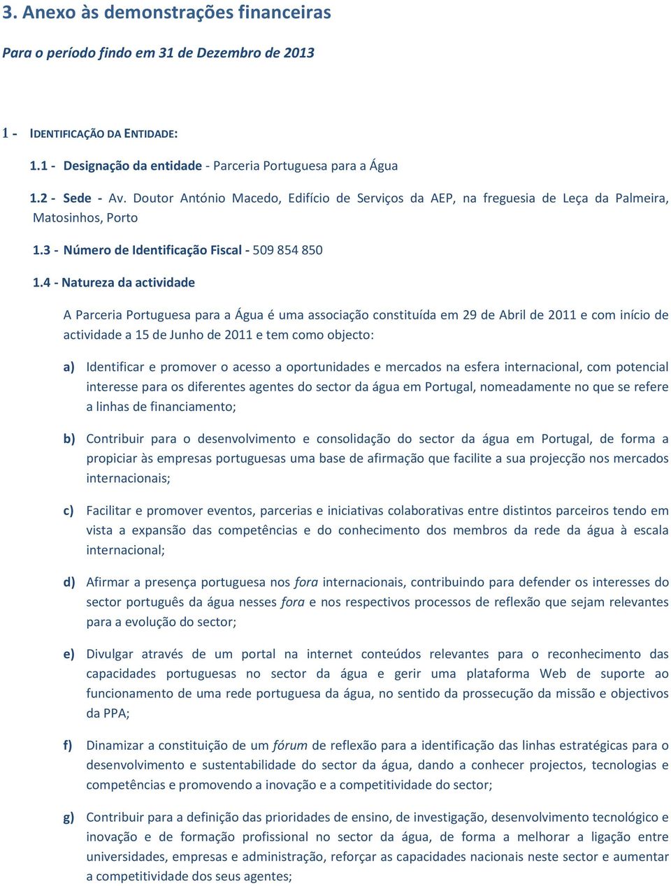 4 - Natureza da actividade A Parceria Portuguesa para a Água é uma associação constituída em 29 de Abril de 2011 e com início de actividade a 15 de Junho de 2011 e tem como objecto: a) Identificar e