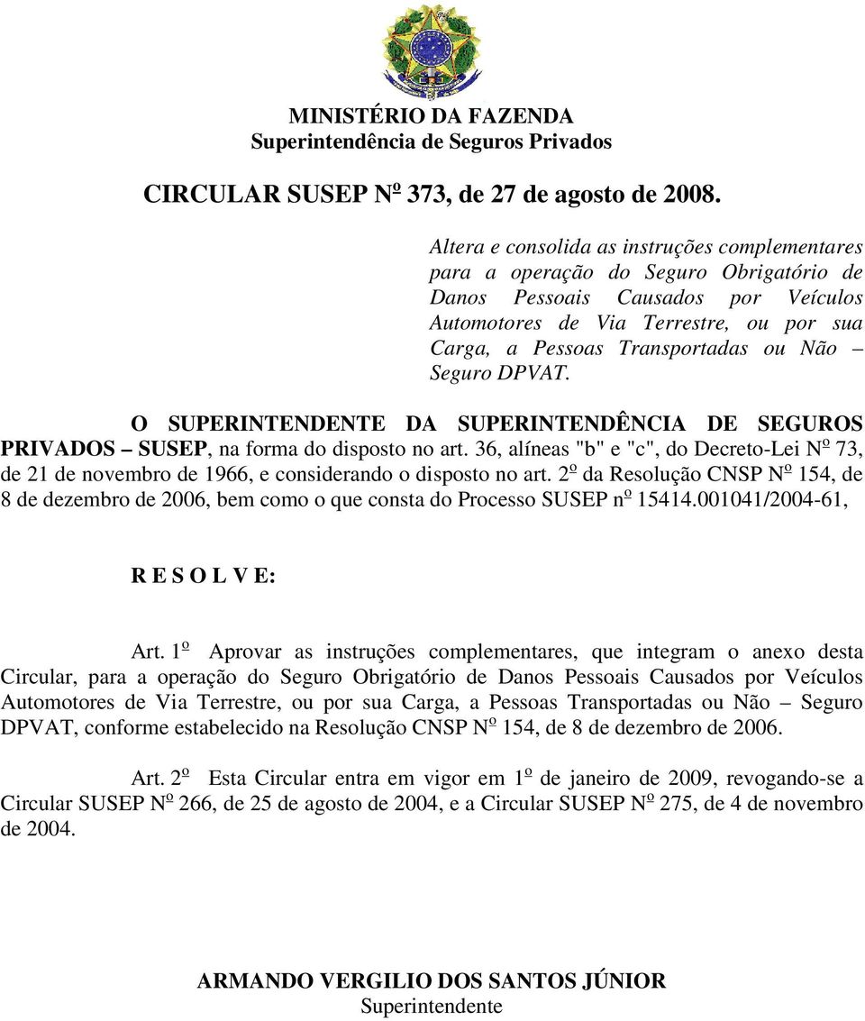 ou Não Seguro DPVAT. O SUPERINTENDENTE DA SUPERINTENDÊNCIA DE SEGUROS PRIVADOS SUSEP, na forma do disposto no art.