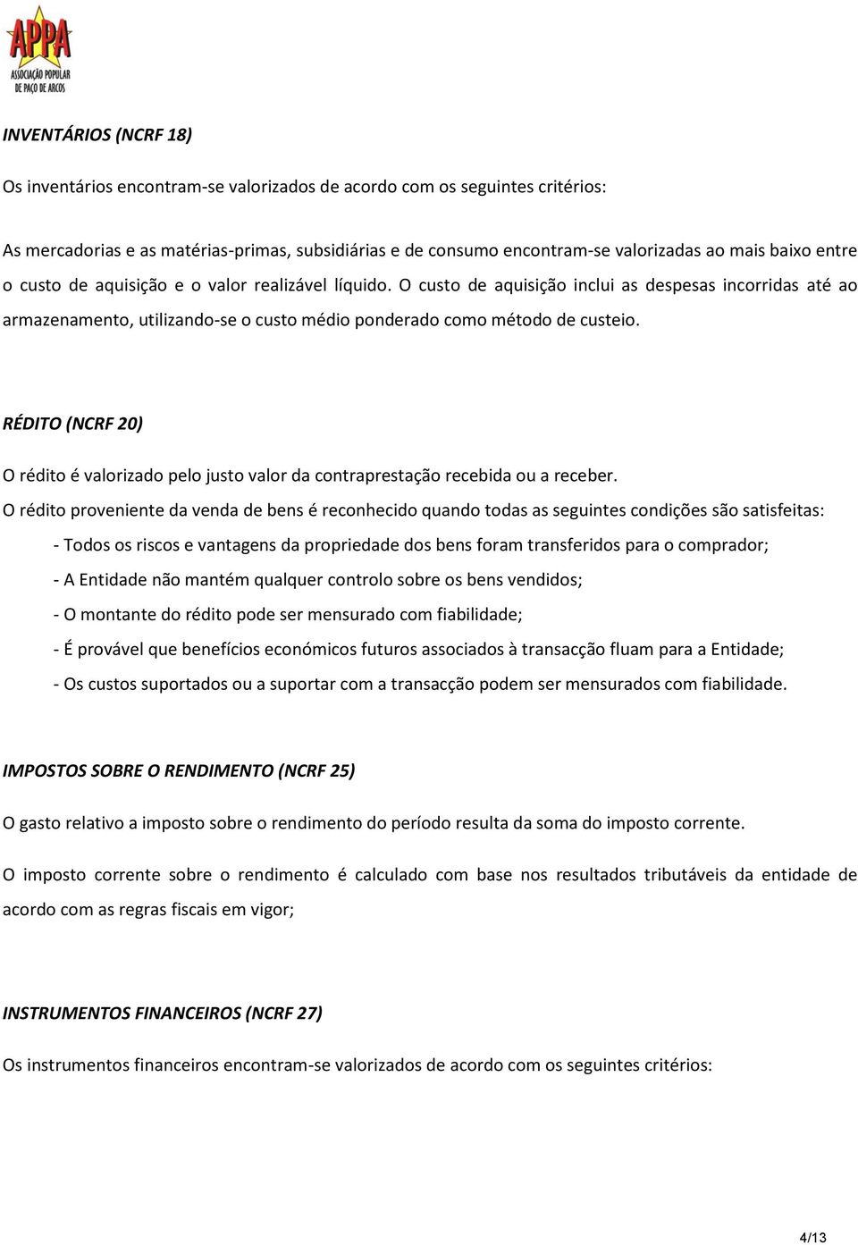 RÉDITO (NCRF 20) O rédito é valorizado pelo justo valor da contraprestação recebida ou a receber.