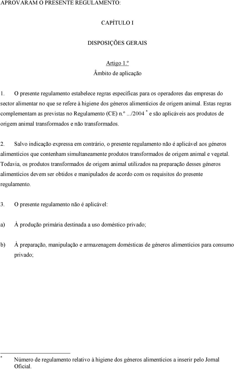 Estas regras complementam as previstas no Regulamento (CE) n.º.../2004 * e são aplicáveis aos produtos de origem animal transformados e não transformados. 2.