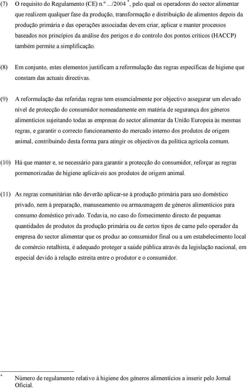 criar, aplicar e manter processos baseados nos princípios da análise dos perigos e do controlo dos pontos críticos (HACCP) também permite a simplificação.