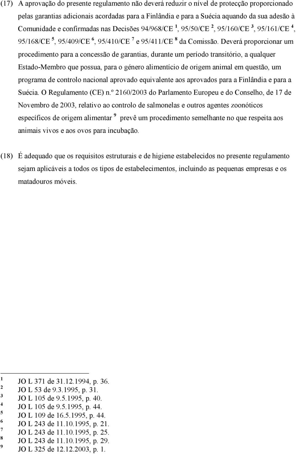 Deverá proporcionar um procedimento para a concessão de garantias, durante um período transitório, a qualquer Estado-Membro que possua, para o género alimentício de origem animal em questão, um