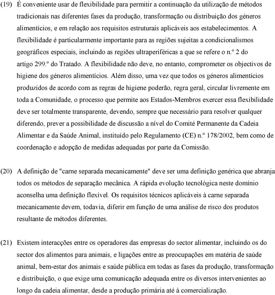 A flexibilidade é particularmente importante para as regiões sujeitas a condicionalismos geográficos especiais, incluindo as regiões ultraperiféricas a que se refere o n.º 2 do artigo 299.