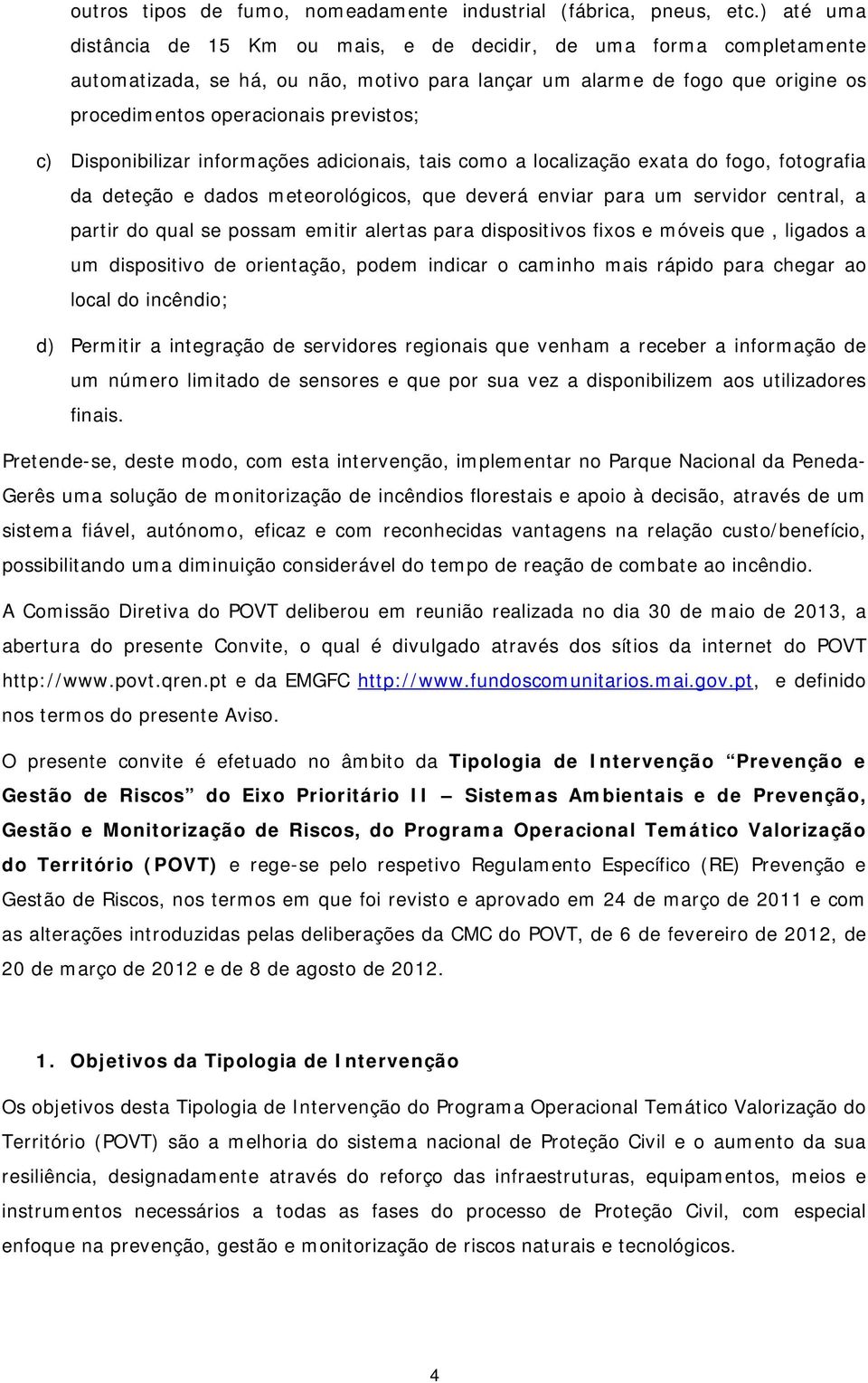 c) Disponibilizar informações adicionais, tais como a localização exata do fogo, fotografia da deteção e dados meteorológicos, que deverá enviar para um servidor central, a partir do qual se possam