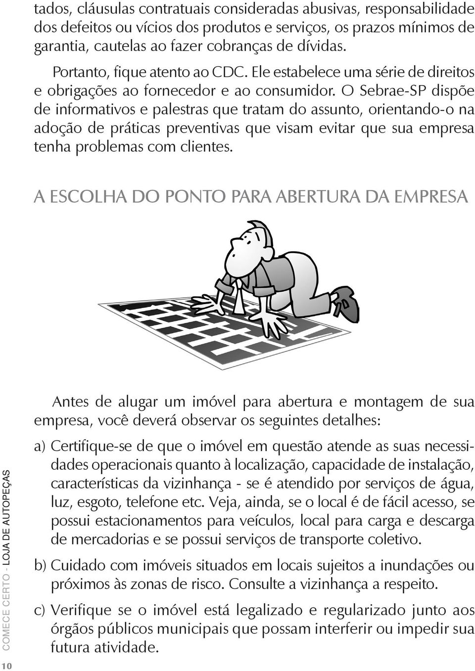 O Sebrae-SP dispõe de informativos e palestras que tratam do assunto, orientando-o na adoção de práticas preventivas que visam evitar que sua empresa tenha problemas com clientes.